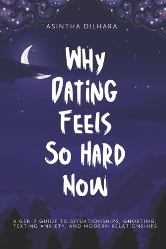Why Dating Feels So Hard Now: A Gen Z Guide to Situationships, Ghosting, Texting Anxiety, and Modern Relationships
