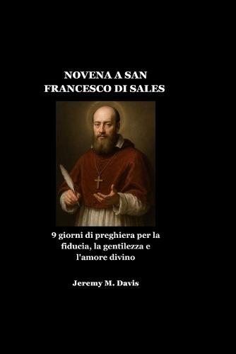 Novena a San Francesco Di Sales: 9 giorni di preghiera per la fiducia, la gentilezza e l'amore divino