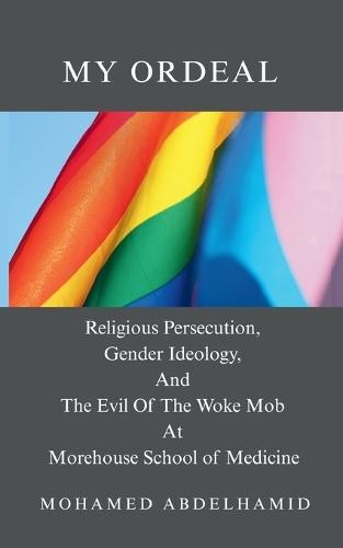 My Ordeal: Religious Persecution, Gender Ideology, And The Evil Of The Woke Mob At Morehouse School of Medicine