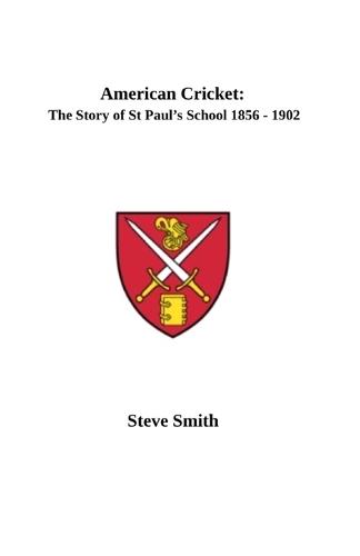 American Cricket: The Story of St Paul's School 1856 -1902