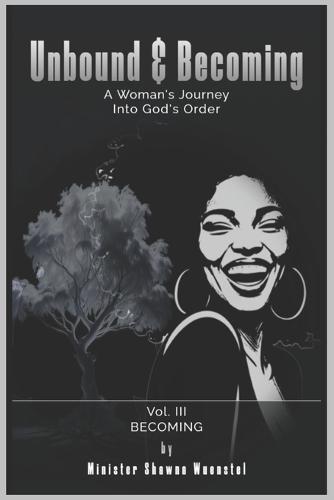 Unbound & Becoming - Volume III: A Woman's Journey Into God's Order