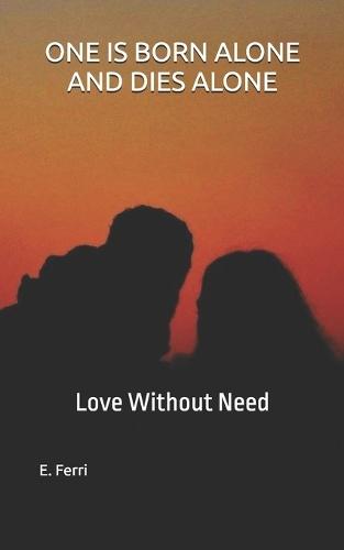 One Is Born Alone and Dies Alone: Love Without Need