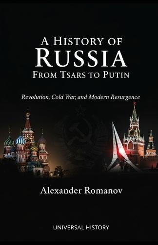A History of Russia: From Tsars to Putin: Revolution, Cold War, and Modern Resurgence