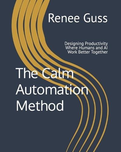 The Calm Automation Method: Designing Productivity Where Humans and AI Work Better Together