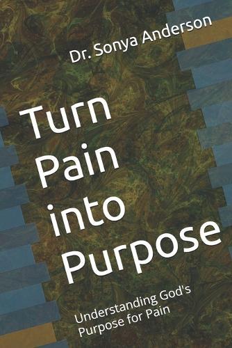 Turn Pain into Purpose: Understanding God's Purpose for Pain