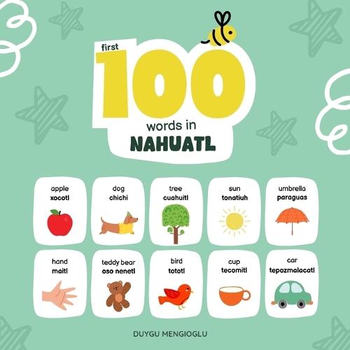 First 100 Words in Nahuatl: Nahuatl Language Learning for Kids, Bilingual Nahuatl Baby Book, Nahuatl First Dictionary, Nahuatl Flashcards