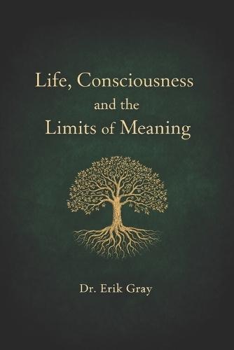 Life, Consciousness, and the Limits of Meaning