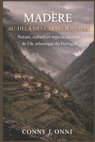 Madère Au-Delà Des Cartes Postales: Nature, culture et régions côtières de l'île atlantique du Portugal