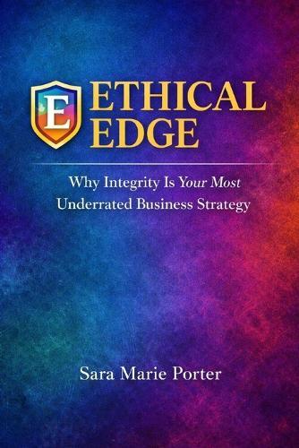 Ethical Edge: Why Integrity Is Your Most Underrated Business Strategy