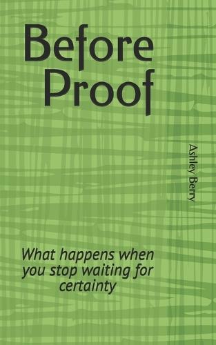 Before Proof: What happens when you stop waiting for certainty