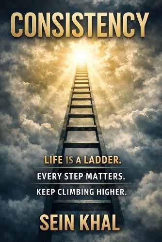 Consistency: Life Is a Ladder. Every Step Matters. Keep Climbing Higher.