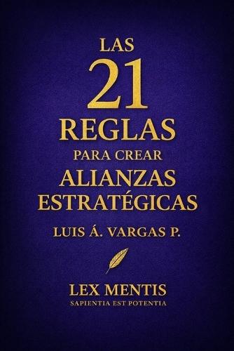 Las 21 reglas para crear alianzas estratégicas: Cómo crear vínculos de respeto, apoyo y crecimiento mutuo