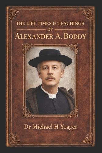 The Life Times & Teachings of Alexander A. Boddy: Book One of Alexander Boddy