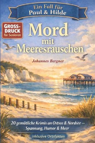 Mord mit Meeresrauschen - Küstenkrimis für Senioren: 20 gemütliche Krimis an Ostsee & Nordsee - Spannung, Humor & Meer (Ein Fall für Paul & Hilde: Band 1)
