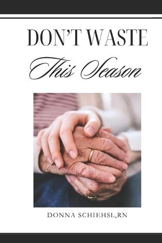 Don't Waste This Season: Caregiving in the Last Stage of Life