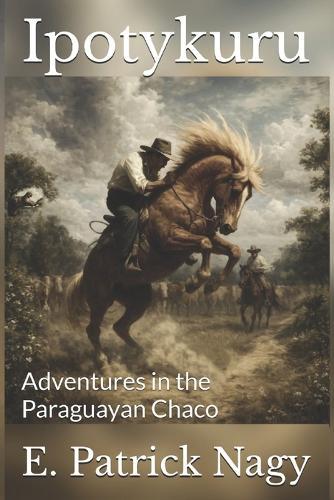 Ipotykuru: Adventures in the Paraguayan Chaco