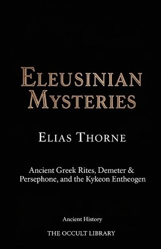 Eleusinian Mysteries: Ancient Greek Rites, Demeter & Persephone, and the Kykeon Entheogen