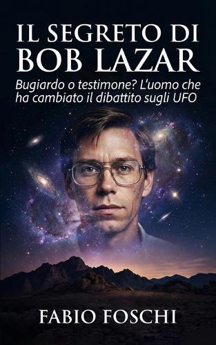 Il segreto di Bob Lazar: Bugiardo o testimone? L'uomo che ha cambiato il dibattito sugli UFO