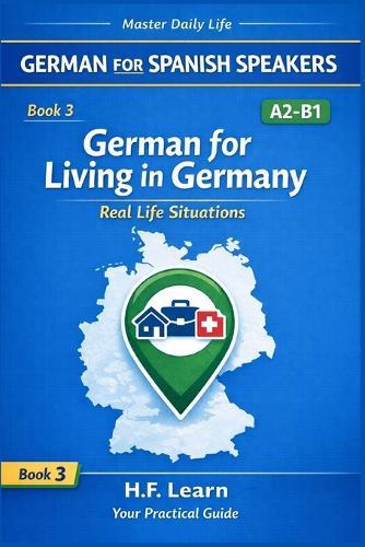 German for Living in Germany: A2-B1: Dialogues for Real Life Situations - Housing, Work, Health & Official Tasks (German for Busy People) (Spanish Edition)