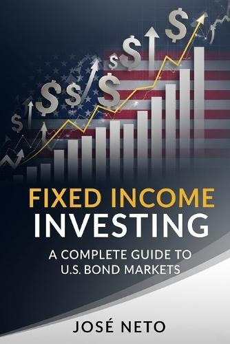 Fixed Income Investing: A Complete Guide to US Bond Markets