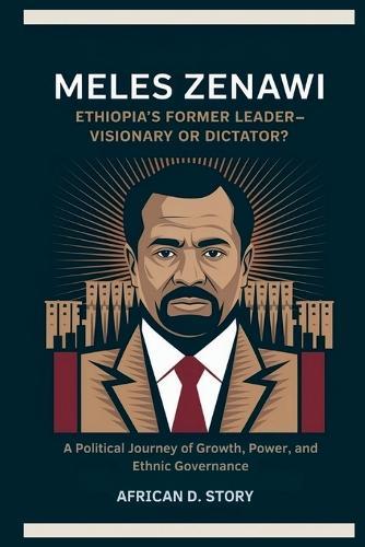 Meles Zenawi: Ethiopia's Former Leader-Visionary or Dictator?: A Policeman Who Became South Africa's Most Notorious Criminal