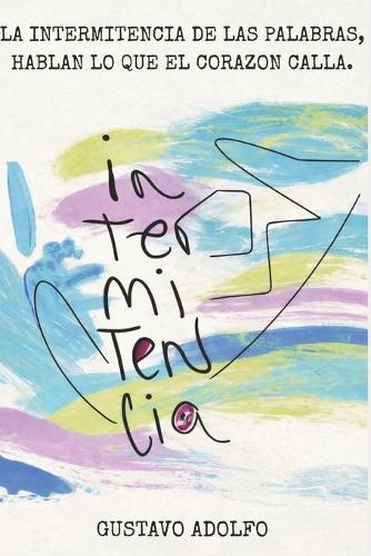 Intermitencia: La Intermitencia de Las Palabras, Hablan Lo Que El Corazon Calla