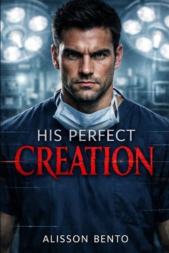 His Perfect Creation: A twisty medical suspense thriller