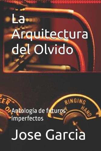 La Arquitectura del Olvido: Antología de futuros imperfectos