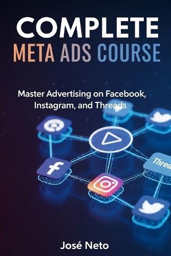 Complete Meta Ads Course: Master Advertising on Facebook, Instagram, and Threads