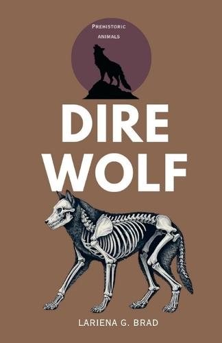 Dire Wolf: Prehistoric Hunter of North America