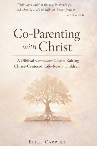 Co-Parenting with Christ: A Biblical Companion Guide to Raising Christ-Centered, Life-Ready Children
