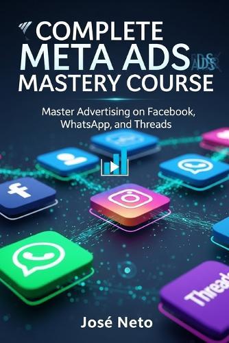 Complete Meta Ads Mastery Course: Master Advertising on Facebook, Instagram, WhatsApp, and Threads