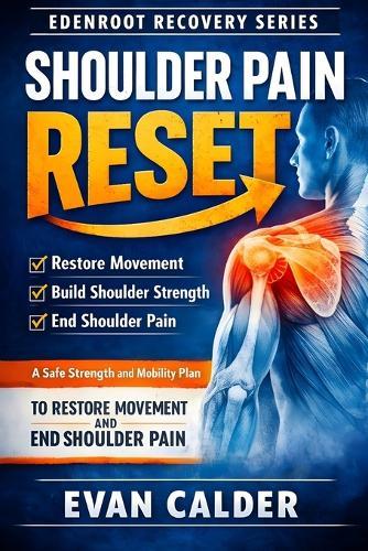Shoulder Pain Reset: A Safe Strength and Mobility Plan to Restore Movement and End Shoulder Pain