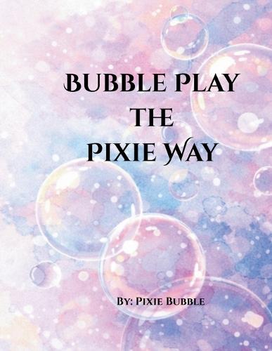 Bubble Play The Pixie Way
