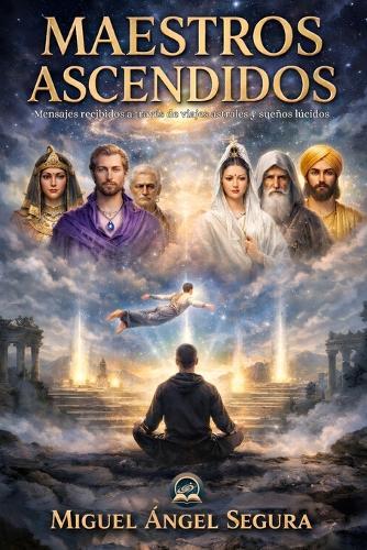 Maestros Ascendidos: Mensajes recibidos a través de viajes astrales y sueños lúcidos