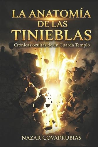 La Anatomía de Las Tinieblas: Crónicas ocultas de un Guarda Templo: Lo que vi cuando se abrió el velo espiritual.