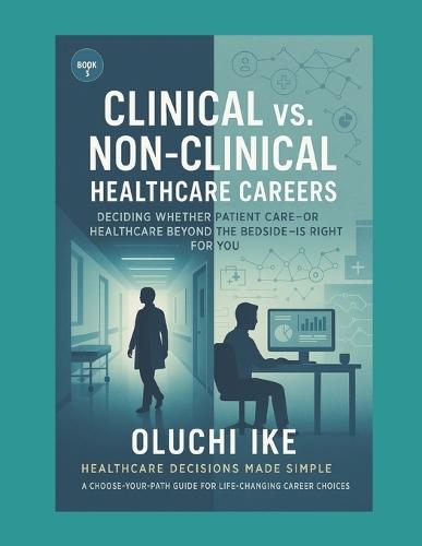 Clinical vs. Non-Clinical Healthcare Careers: Deciding Whether Patient Care-or Healthcare Beyond the Bedside-Is Right for You