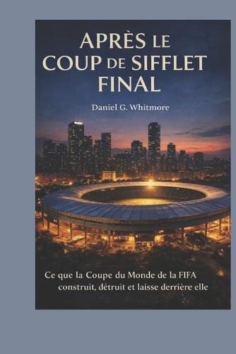 Après le coup de sifflet final: Ce que la Coupe du Monde de la FIFA construit, détruit et laisse derrière elle