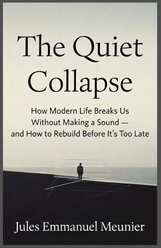 The Quiet Collapse: A book about modern exhaustion, invisible burnout, and rebuilding a life with depth