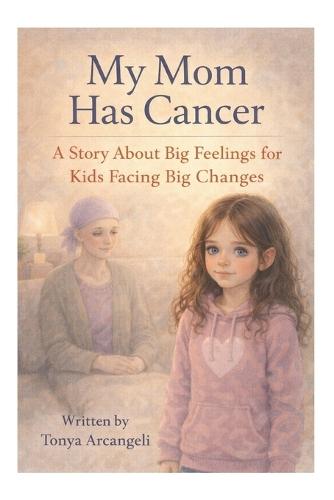 My Mom Has Cancer: A Story About Big Feelings for Kids Facing Big Changes