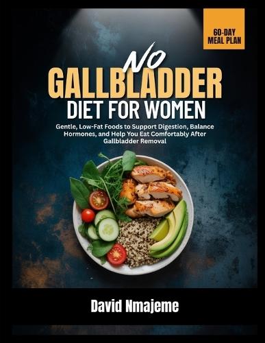 No Gallbladder Diet for Women: Gentle, Low-Fat Foods to Support Digestion, Balance Hormones, and Help You Eat Comfortably After Gallbladder Removal