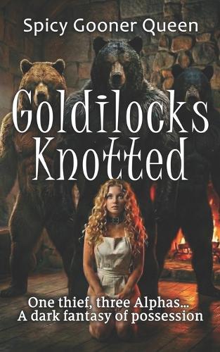 Goldilocks Knotted: One thief, three Alphas... a dark fantasy of possession