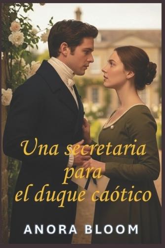 Una secretaria para el duque caótico: Divertida novela romántica de la época de la Regencia con un acogedor misterio