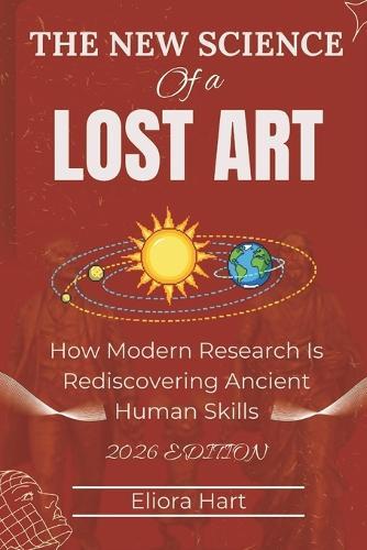 The New Science of a Lost Art: How Modern Research Is Rediscovering Ancient Human Skills.