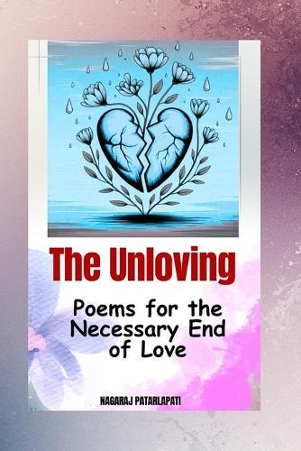 The Unloving: Poems for the Necessary End of Love