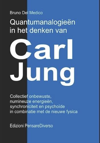 Quantumanalogieën in het denken van Carl Jung.: Collectief onbewuste, numineuze energieën, synchroniciteit en psychoïde in combinatie met de nieuwe fysica