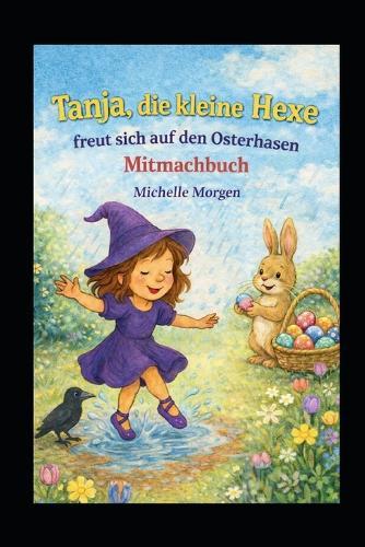 Tanja, die kleine Hexe freut sich auf den Osterhasen: Mitmachbuch