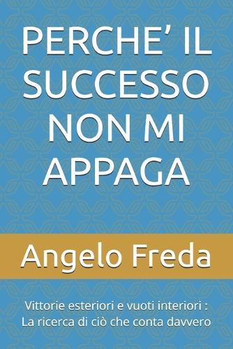 Perche' Il Successo Non Mi Appaga: Vittorie esteriori e vuoti interiori: La ricerca di ciò che conta davvero