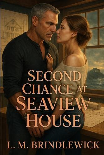 Second Chance at Seaview House: A Later-in-Life Romance of Renovation, Reinvention, and the Love That Refuses to Stay Buried