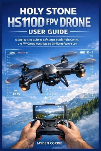 Holy Stone HS110D FPV Drone User Guide: A Step-by-Step Guide to Safe Setup, Stable Flight Control, Live FPV Camera Operation, and Confident Feature Use